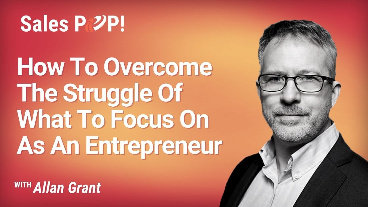 how-to-overcome-the-struggle-of-what-to-focus-on-as-an-entrepreneur-video-by-allan-grant