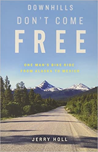 Downhills Don’t Come Free: One Man’s Bike Ride from Alaska to Mexico Cover