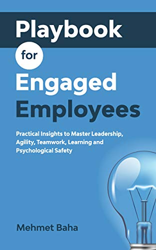 Playbook for Engaged Employees: Practical Insights to Master Leadership, Agility, Teamwork, Learning and Psychological Safety