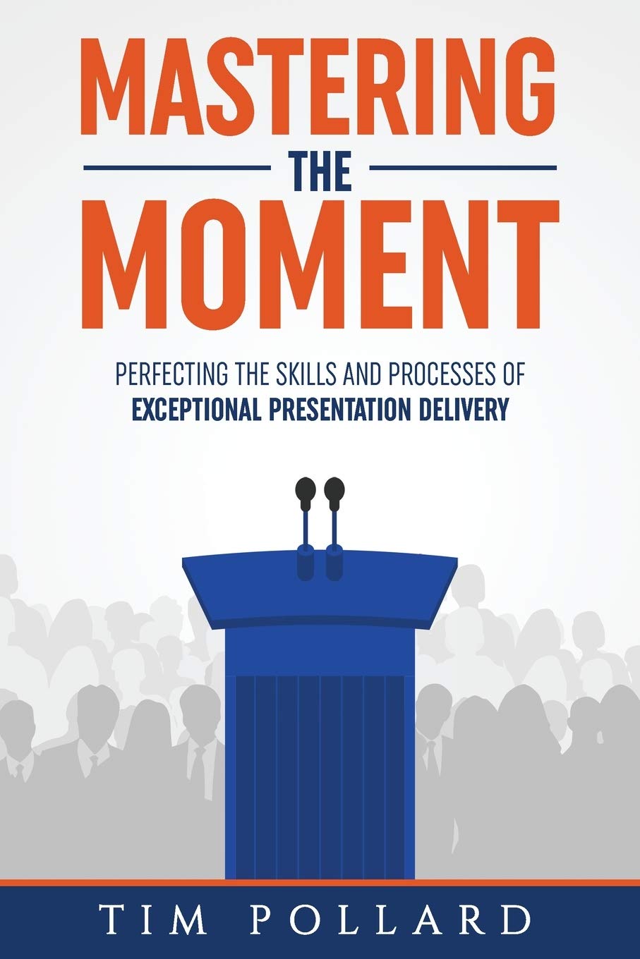 Mastering the Moment: Perfecting the Skills and Processes of Exceptional Presentation Delivery