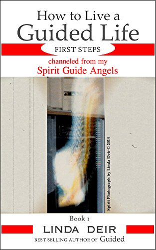 How to Live a Guided Life, FIRST STEPS: channeled from my Spirit Guide Angels, Book 1