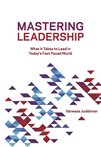 Mastering Leadership: What it Takes to Lead in Today’s Fast Paced World