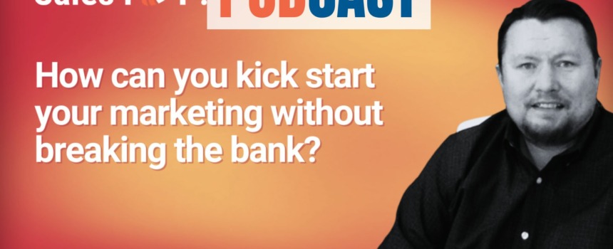🎧  How can you kick start your marketing without breaking the bank?