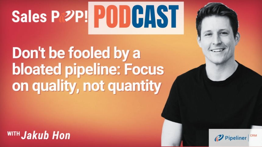 🎧  Don’t be fooled by a bloated pipeline: Focus on quality, not quantity
