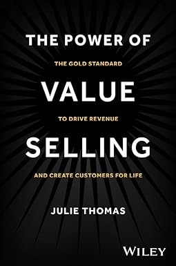 The Power of Value Selling: The Gold Standard to Drive Revenue and Create Customers for Life