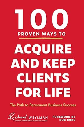 100 Proven Ways to Acquire and Keep Clients for Life: The Path to Permanent Business Success