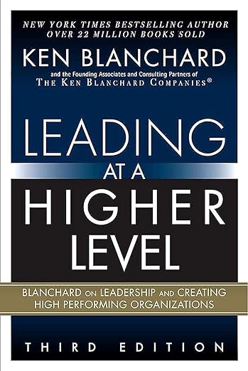 Leading at a Higher Level: Blanchard on Leadership and Creating High Performing Organizations 3rd Edition