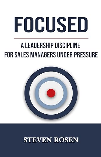 FOCUSED: A Leadership Discipline For Sales Manages Under Pressure