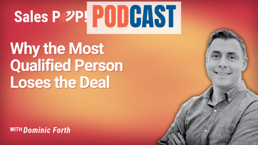 🎧  Why the Most Qualified Person Doesn’t Always Win the Deal, with Dominic Forth